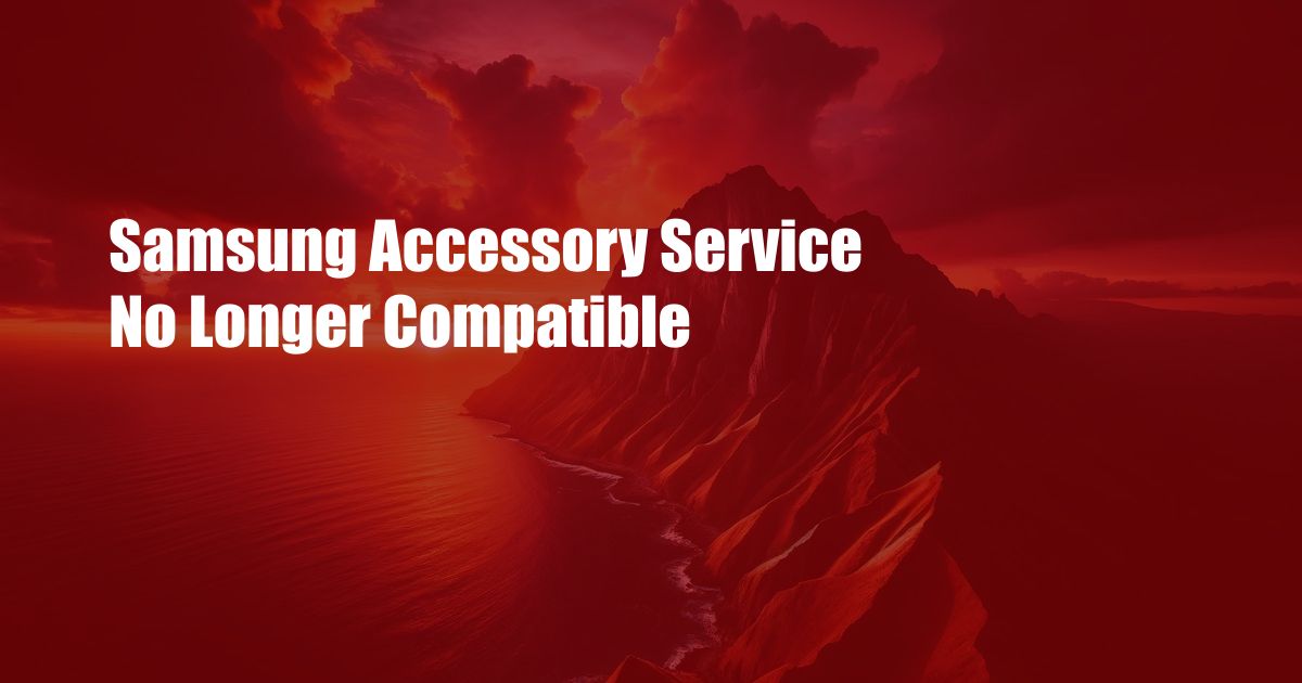 Samsung Accessory Service No Longer Compatible