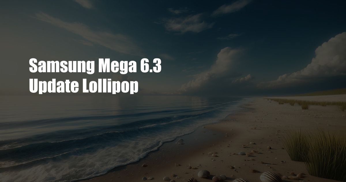 Samsung Mega 6.3 Update Lollipop