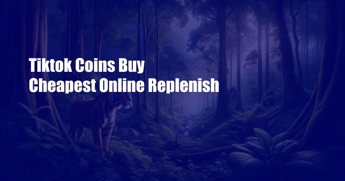 Tiktok Coins Buy Cheapest Online Replenish