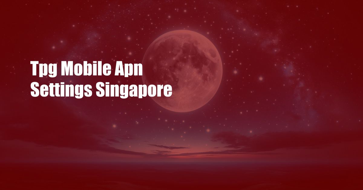 Tpg Mobile Apn Settings Singapore