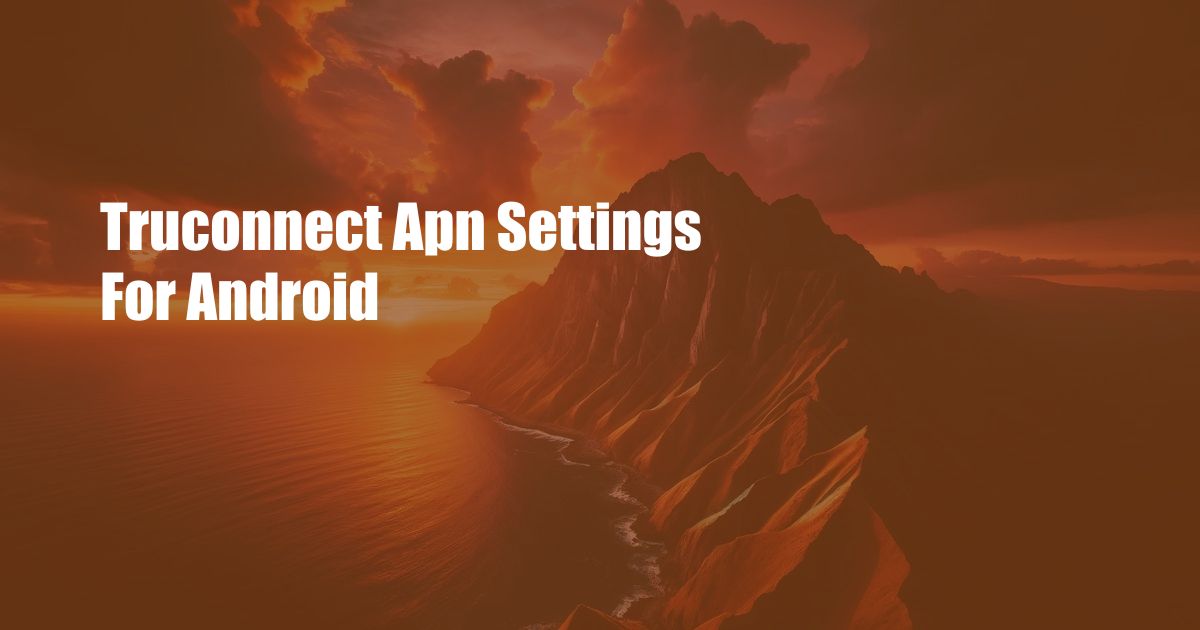 Truconnect Apn Settings For Android