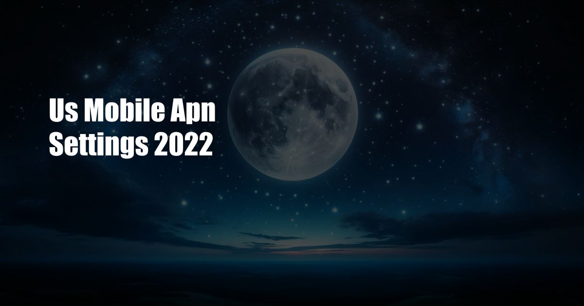 Us Mobile Apn Settings 2022