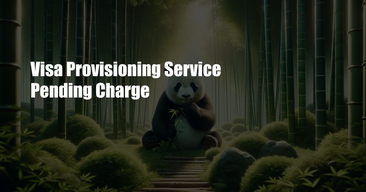 Visa Provisioning Service Pending Charge