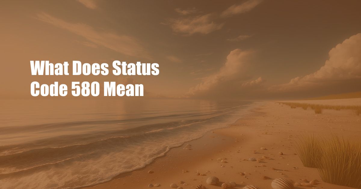 What Does Status Code 580 Mean