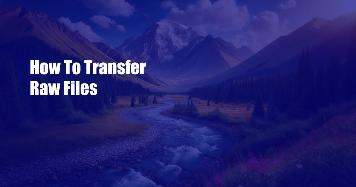 ﻿How To Transfer Raw Files